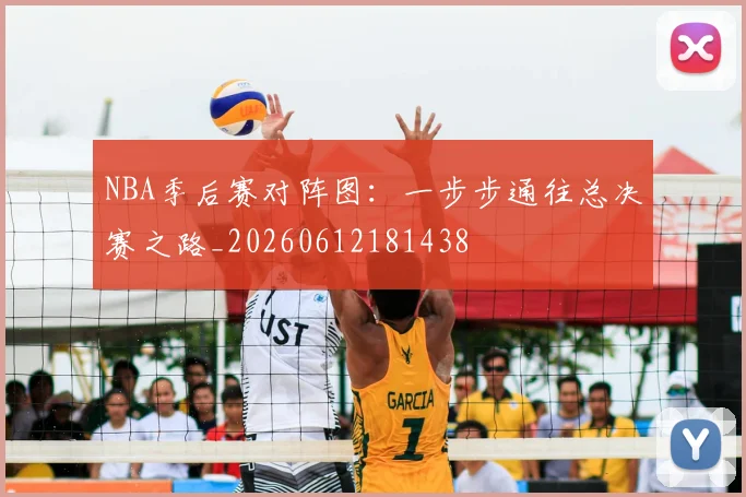 NBA季后赛对阵图:一步步通往总决赛之路_20260612181438
