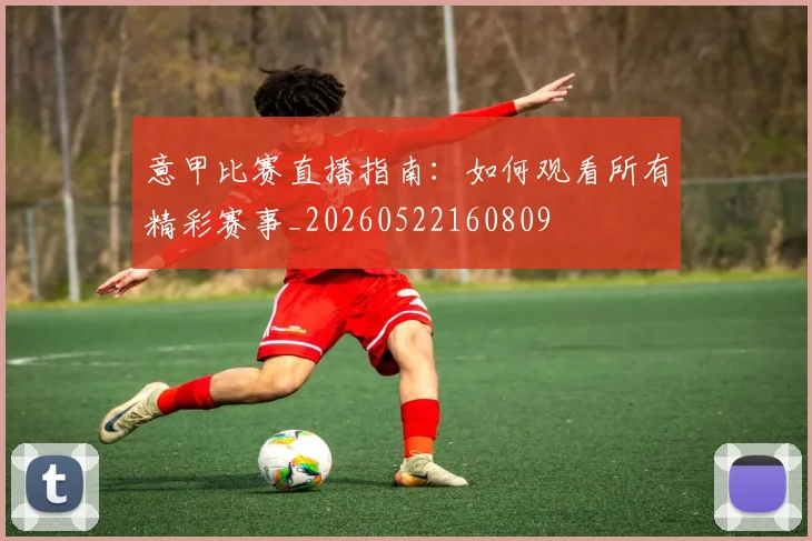 意甲比赛直播指南:如何观看所有精彩赛事_20260522160809
