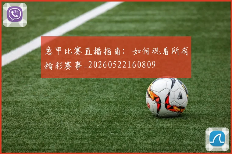 意甲比赛直播指南:如何观看所有精彩赛事_20260522160809