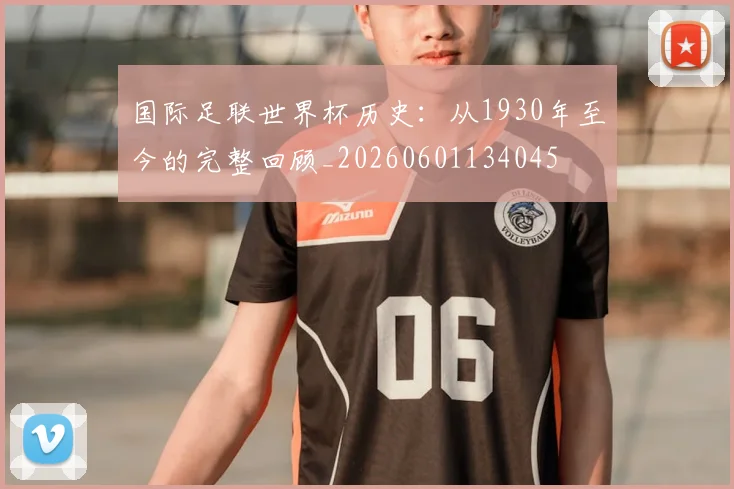 国际足联世界杯历史:从1930年至今的完整回顾_20260601134045