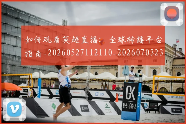 如何观看英超直播：全球转播平台指南_20260527112110_20260703230906