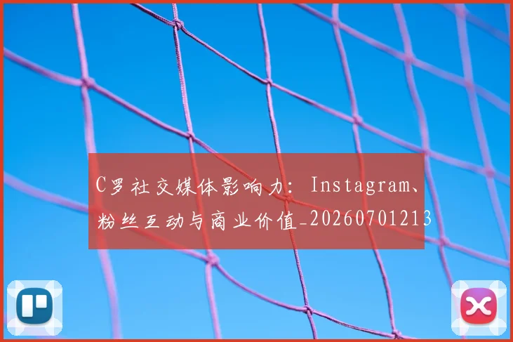C罗社交媒体影响力:Instagram、粉丝互动与商业价值_20260701213857